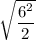 \sqrt{\dfrac{6^2}{2}}