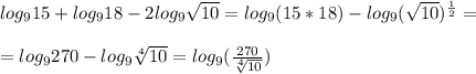 log_915+log_918-2log_9 \sqrt{10} =log_9(15*18)-log_9 (\sqrt{10})^{ \frac{1}{2} } =\\\\=log_9270-log_9 \sqrt[4]{10} =log_9( \frac{270}{ \sqrt[4]{10} } )