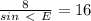 \frac{8}{sin\ \textless \ E} =16