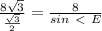 \frac{8 \sqrt{3} }{ \frac{ \sqrt{3} }{2} } = \frac{8}{sin\ \textless \ E}