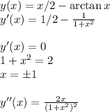 y(x) = x/2-\arctan x\\&#10;y'(x) = 1/2-\frac{1}{1+x^2}\\\\&#10;y'(x) = 0\\&#10;1+x^2 = 2\\&#10;x=\pm 1\\\\&#10;y''(x) = \frac{2x}{(1+x^2)^2}