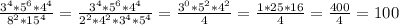 \frac{ 3^{4} * 5^{6}* 4^{4} }{ 8^{2}* 15^{4} } = \frac{ 3^{4}* 5^6* 4^{4} }{ 2^{2} * 4^{2}* 3^{4}* 5^{4} } = \frac{ 3^{0} * 5^{2}* 4^{2} }{4} = \frac{1*25*16}{4}= \frac{400}{4} =100