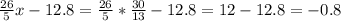 \frac{26}{5}x- 12.8=\frac{26}{5}* \frac{30}{13} -12.8=12-12.8=-0.8