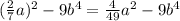 (\frac{2}{7}a) ^{2} - 9 b^{4}= \frac{4}{49} a^{2} -9 b^{4}