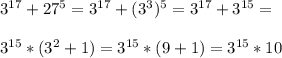 3^{17} + 27^{5} = 3^{17} + ( 3^{3}) ^{5} = 3^{17} + 3^{15} = \\ \\ 3^{15} *( 3^{2} +1)= 3^{15} *(9+1)= 3^{15}*10&#10;&#10;