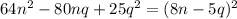 64n^2-80nq+25q^2=(8n-5q)^2