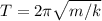 T= 2\pi\sqrt{m/k}