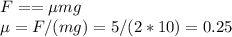 F = \muN = \mu m g\\&#10;\mu = F/(mg) = 5/(2*10) = 0.25