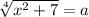 \sqrt[4]{x^2+7} =a