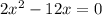 2 x^{2} -12x=0