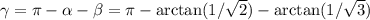 \gamma = \pi-\alpha-\beta = \pi-\arctan(1/\sqrt{2})-\arctan(1/\sqrt{3})