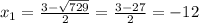 x_1= \frac{3- \sqrt{729} }{2}= \frac{3-27}{2}= -12