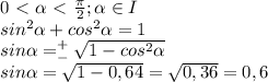 0\ \textless \ \alpha\ \textless \ \frac{\pi}{2};\alpha\in I\\sin^2\alpha+cos^2\alpha=1\\sin\alpha=^+_-\sqrt{1-cos^2\alpha}\\sin\alpha=\sqrt{1-0,64}=\sqrt{0,36}=0,6