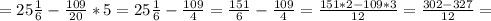 =25 \frac{1}{6}- \frac{109}{20} *5=25 \frac{1}{6} - \frac{109}{4} = \frac{151}{6} - \frac{109}{4} = \frac{151*2-109*3}{12}= \frac{302-327}{12}=