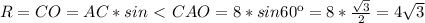 R=CO=AC*sin\ \textless \ CAO=8*sin60к=8* \frac{ \sqrt{3} }{2} =4 \sqrt{3}