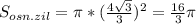 S_{osn.zil}= \pi* ( \frac{4 \sqrt{3} }{3} ) ^{2} = \frac{16}{3} \pi