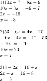 1) 10x+7=8x-9 \\ 10x-8x=-9-7 \\ 2x=-16 \\ x=-8 \\ \\ 2)53-6x=4x-17 \\ -6x-4x=-17-53 \\ -10x=-70 \\ 10x=70 \\ x=7 \\ \\ 3)8+2x=16+x \\ 2x-x=16-8 \\ x=8