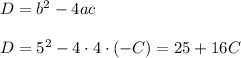 D=b^2-4ac\\\\D=5^2-4\cdot 4\cdot (-C)=25+16C