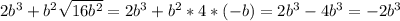 2b^3+b^2 \sqrt{16b^2}=2b^3+b^2*4*(-b)=2b^3-4b^3=-2b^3