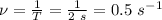 \nu= \frac{1}{T}= \frac{1}{2\ s}=0.5\ s^{-1}