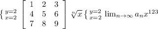 \left \{ {{y=2} \atop {x=2}} \right. \left[\begin{array}{ccc}1&2&3\\4&5&6\\7&8&9\end{array}\right] \sqrt[n]{x} \left \{ {{y=2} \atop {x=2}} \right. \lim_{n \to \infty} a_n x^{123}