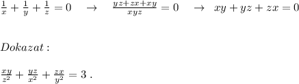 \frac{1}{x} + \frac{1}{y} + \frac{1}{z}=0\quad \to \quad \frac{yz+zx+xy}{xyz} =0 \quad \to\; \; xy+yz+zx=0\\\\\\ Dokazat:\\\\\frac{xy}{z^2} +\frac{yz}{x^2} + \frac{zx}{y^2} =3\; .