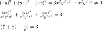 (xy)^3+(yz)^3+(zx)^3=3x^2y^2z^2\; |:x^2y^2z^2\ne 0\\\\ \frac{(xy)^3}{x^2y^2z^2} + \frac{(yz)^3}{x^2y^2z^2} + \frac{(zx)^3}{x^2y^2z^2} =3\\\\ \frac{xy}{z^2} + \frac{yz}{x^2} + \frac{zx}{y^2}=3