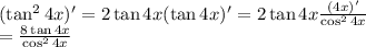 (\tan^24x)' = 2\tan4x(\tan 4x)' = 2\tan4x\frac{(4x)'}{\cos^2{4x}}\\ = \frac{8\tan4x}{\cos^2{4x}}