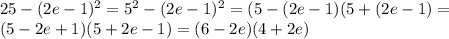 25-(2e-1)^2=5^2-(2e-1)^2=(5-(2e-1)(5+(2e-1)= \\ (5-2e+1)(5+2e-1)=(6-2e)(4+2e)