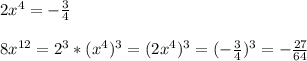 2x^4=- \frac{3}{4}\\\\8x^{12}=2^3*(x^4)^3=(2x^4)^3= (- \frac{3}{4})^3=-\frac{27}{64}