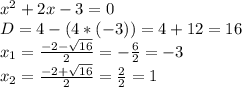 x^{2} +2x-3=0 \\ D=4-(4*(-3))=4+12=16 \\ x_1= \frac{-2- \sqrt{16} }{2}=- \frac{6}{2}=-3 \\ x_2= \frac{-2+ \sqrt{16} }{2}= \frac{2}{2}=1