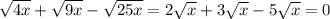 \sqrt{4x} + \sqrt{9x} - \sqrt{25x}=2 \sqrt{x} +3 \sqrt{x} -5 \sqrt{x} =0