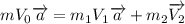 mV_0\overrightarrow{a}=m_1V_1\overrightarrow{a}+m_2\overrightarrow{V_2}