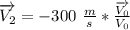 \overrightarrow{V_2}=-300\ \frac{m}{s}*\frac{\overrightarrow{V_0}}{V_0}