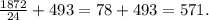 \frac{1872}{24} +493=78+493=571.