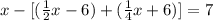 x - [ ( \frac{1}{2} x - 6) + ( \frac{1}{4} x + 6) ] = 7&#10;