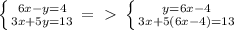 \left \{ {6x-y=4} \atop {3x+5y=13}} \right. =\ \textgreater \ \left \{ {{y=6x-4} \atop {3x+5(6x-4)=13}} \right.