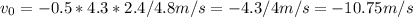 v_0 = -0.5*4.3*2.4/4.8 m/s = -4.3/4m/s = -10.75 m/s