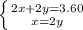 \left \{ {{2x+2y = 3.60 } \atop {x=2y}} \right. &#10;