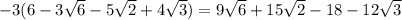 -3(6-3 \sqrt{6} -5\sqrt{2}+4\sqrt{3})=9 \sqrt{6} +15 \sqrt{2} -18-12 \sqrt{3}