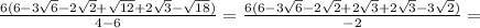 \frac{6(6-3 \sqrt{6} -2 \sqrt{2}+\sqrt{12}+2 \sqrt{3}-\sqrt{18})}{4- 6}=\frac{6(6-3 \sqrt{6} -2 \sqrt{2}+2\sqrt{3}+2 \sqrt{3}-3\sqrt{2})}{-2}=