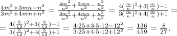 \frac{4m^2+3mn-n^2}{3m^2+4mn+n^2}=\frac{\frac{4m^2}{n^2}+\frac{3mn}{n^2}-\frac{n^2}{n^2}}{\frac{3m^2}{n^2}+\frac{4mn}{n^2}+\frac{n^2}{n^2}}=\frac{4(\frac{m}{n})^2+3(\frac{m}{n})-1}{3(\frac{m}{n})^2+4(\frac{m}{n})+1}=\\=\frac{4(\frac{5}{12})^2+3(\frac{5}{12})-1}{3(\frac{5}{12})^2+4(\frac{5}{12})+1}=\frac{4\cdot25+3\cdot5\cdot12-12^2}{3\cdot25+4\cdot5\cdot12+12^2}=\frac{136}{459}=\frac{8}{27}.