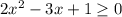 2 x^{2} -3x+1 \geq 0