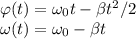 \varphi(t) = \omega_0t - \beta t^2/2\\&#10;\omega(t) = \omega_0 - \beta t