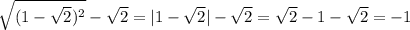 \sqrt{(1- \sqrt{2})^2}- \sqrt{2}=|1- \sqrt{2} |- \sqrt{2} = \sqrt{2} -1- \sqrt{2} = -1