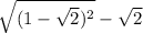 \sqrt{(1- \sqrt{2})^2}- \sqrt{2}