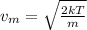 v_m = \sqrt{\frac{2k T}{m}}