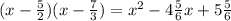 (x- \frac{5}{2} )(x- \frac{7}{3} )= x^{2} -4 \frac{5}{6} x+5 \frac{5}{6}