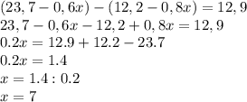 (23,7-0,6x)-(12,2-0,8x)=12,9 \\ 23,7-0,6x-12,2+0,8x=12,9 \\ 0.2x=12.9+12.2-23.7 \\0.2x=1.4 \\ x=1.4:0.2 \\ x= 7&#10; &#10;