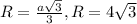 R= \frac{a \sqrt{3} }{3} , R=4 \sqrt{3}